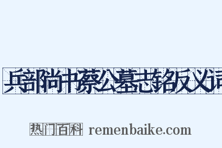 兵部尚书蔡公墓志铭反义词是什么意思的图片